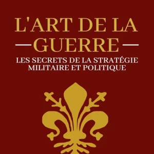 Machiavel L'art de la Guerre | Les secrets de la stratégie militaire et politique: Edition originale collector et annotée