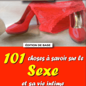 101 Choses À Savoir Sur Le Sexe Et Sa Vie Intime: Le Sexe Dont Vous Avez Toujours Rêvé