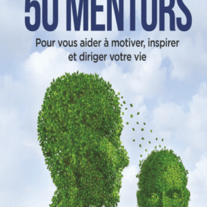 50 mentors: Pour vous aider à motiver, inspirer et diriger votre vie.