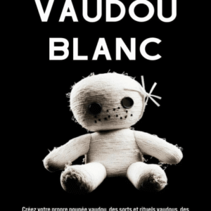 Manuel complet du vaudou blanc. Une approche pratique de la magie vaudou et de la spiritualité