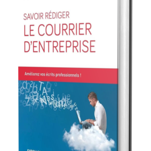Savoir rédiger le courrier d'entreprise : Améliorez vos écrits professionnels