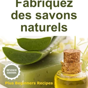 Manuel pour les débutants Fabriquez des savons naturels