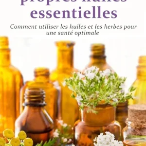 Fabriquez vos propres huiles essentielles