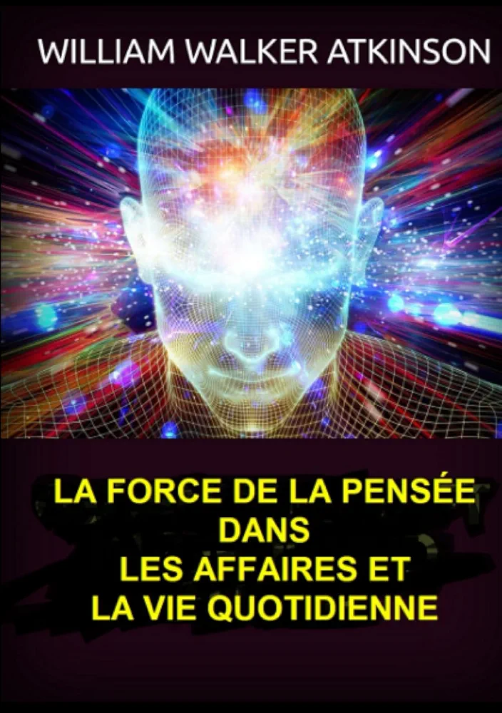 La force de la pensée dans les affaires et la vie quotidienne